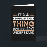Carte It's a Badminton Thing Funny sports Gift<br><div class="desc">It's a Badminton Thing you wouldn't understand design. Ideal Birthday Christmas or Father's Day sports Badminton & shuttlecock  Gift for your dad or husband. Retro present for wife,  Women,  mom on Mother's Day.</div>