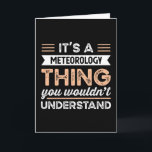 Carte It's a Meteorology Thing Funny Meteorologist Gift<br><div class="desc">It's a Meteorology Thing you wouldn't understand design. Ideal Birthday Christmas or Father's Day Meteorologist Meteorology & science Gift for your dad or husband. Retro present for wife,  Women,  mom on Mother's Day.</div>