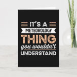 Carte It's a Meteorology Thing Funny Meteorologist Gift<br><div class="desc">It's a Meteorology Thing you wouldn't understand design. Ideal Birthday Christmas or Father's Day Meteorologist Meteorology & science Gift for your dad or husband. Retro present for wife,  Women,  mom on Mother's Day.</div>
