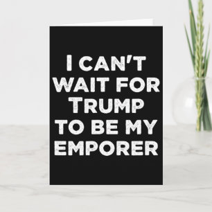 Carte J'ai hâte que Trump soit mon empereur président am