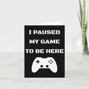 Carte J'Ai Interrompu Mon Jeu Pour Être Ici Video Gamer