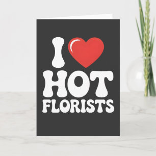 Carte J'aime les fleuristes chauds cadeau drôle d'amoure