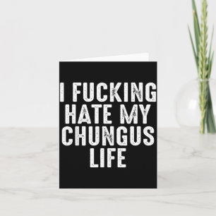 Carte Je déteste énormément ma vie de Chungus