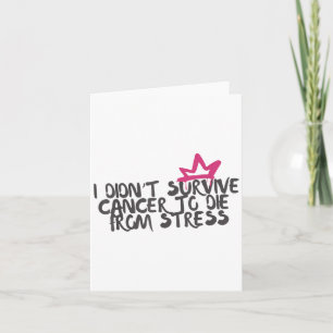 Carte Je n'ai pas survécu au cancer pour mourir du stres