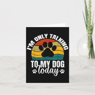 Carte Je Ne Parle Qu'À Mon Chien Aujourd'Hui _ Amoureux