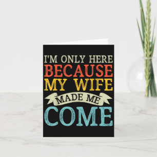 Carte Je Ne Suis Ici Que Parce Que Ma Femme M'A Fait Ven