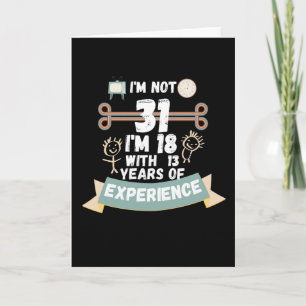 Carte Je ne suis pas 31, je suis 18 avec 13 ans d'expéri