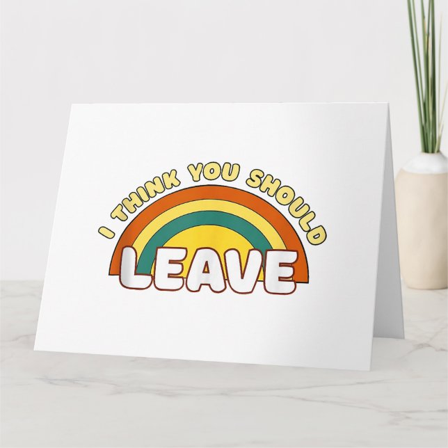 Carte Je pense que vous devriez partir drôle arc-en-ciel (Devant)