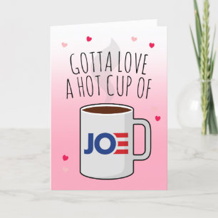 Carte Joe Biden Valentine : Gotta Love a Hot Cup of Joe