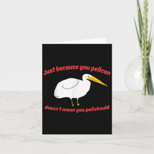 Carte Juste Parce Que Tu Pélicans Ne Signifie Pas Que Tu