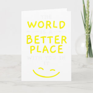 Carte Le monde est un endroit meilleur avec vous dedans 