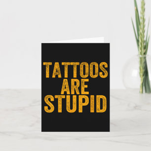 Carte Les Tatouages Sont Stupides Ne Ressemblent Pas Aux