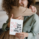 Carte Love You More Than Donuts Folded Greeting Card<br><div class="desc">Let someone know how much you love them with this cute,  "Love you more than donuts" greeting card! Personalize the inside with your own special message!</div>