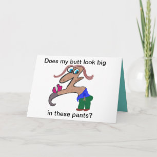 Carte Mes fesses ont-elles l'air grosses dans ce pantalo