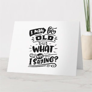 Carte Peut-être être vieux mais ce que je disais drôle A