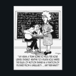Carte Postale Classe Math Cartoon 9478<br><div class="desc">Un étudiant dit à un enseignant : "Dites encore : un train allant 50 Miles per Hour feuille Chicago se dirigeant vers un trou noir où les règles du mouvement changent en fonction de la distance d'une singularité ...  et alors quoi ?"</div>