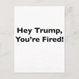 Carte Postale Hé Trump, vous êtes Fired !