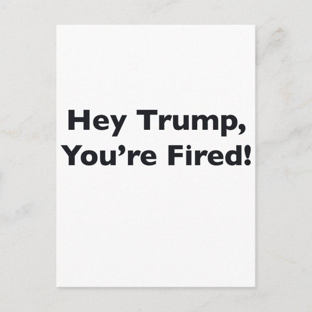 Carte Postale Hé Trump, vous êtes Fired ! (Devant)