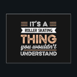 Carte Postale It's a Roller Skating Thing Funny Roller Skating<br><div class="desc">It's a Roller Skating Thing you wouldn't understand design. Ideal Birthday Christmas or Father's Day Roller Skating Roller Skating & Roller Skating Gift for your dad or husband. Retro present for wife,  Women,  mom on Mother's Day.</div>