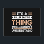 Carte Postale It's a Roller Skating Thing Funny Roller Skating<br><div class="desc">It's a Roller Skating Thing you wouldn't understand design. Ideal Birthday Christmas or Father's Day Roller Skating Roller Skating & Roller Skating Gift for your dad or husband. Retro present for wife,  Women,  mom on Mother's Day.</div>