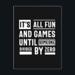 Carte Postale It's All Fun And Games Until Someone Divides By Ze<br><div class="desc">It's All Fun And Games Until Someone Divides By Zero</div>