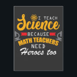 Carte Postale Professeur de sciences - Héros Citation Appréciati<br><div class="desc">J'enseigne la science parce que les professeurs de maths ont aussi besoin de héros. Un cadeau d'anniversaire amusant ou cadeau de vacances pour professeur de chimie,  de biologie ou de physique. Le t-shirt des professeurs de sciences présente des citations de héros drôles.</div>