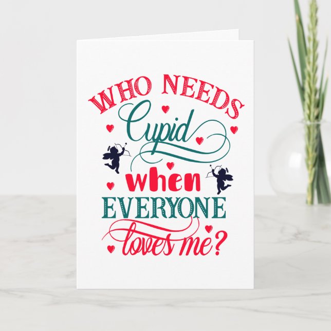 Carte Qui a besoin de Cupidon quand tout le monde m'aime (Devant)