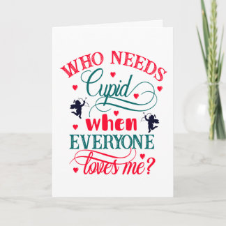 Carte Qui a besoin de Cupidon quand tout le monde m'aime