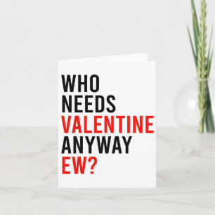 Carte Qui a besoin de la Saint-Valentin de toute façon E