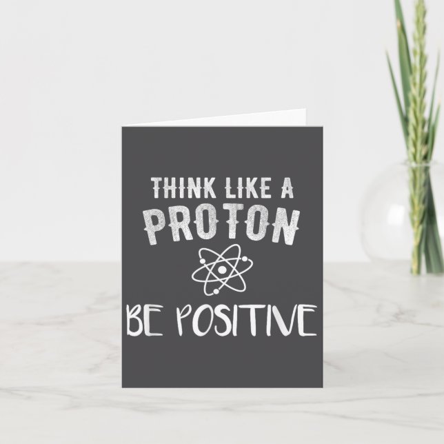 Carte Think Like A Proton Be Sitive Funny Science Motiva (Devant)