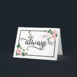 Carte Toujours - C'est quand je serai là pour vous<br><div class="desc">Pour la première fois, c'est pour la première fois. Front of card feobjets the word, "always" in black calligraphy with elegant glyphs and gift tag with string that includes words, "for my daughter" with heart accents. Design accented by pale pink roses and green petals framed with black border. Inside includes...</div>
