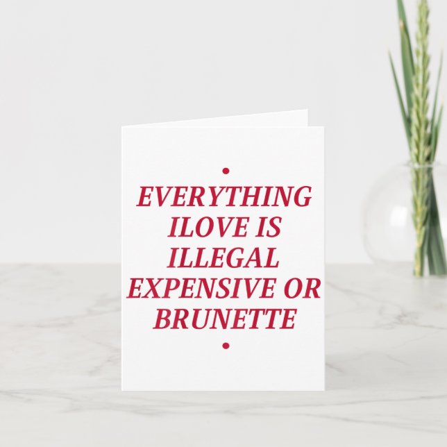 Carte Tout Ce Que J'Aime Est Illégal Cher Ou Brunette (Devant)