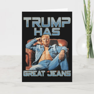 Carte Trump Has Great Jeans Funny Graphic Retro Denim Me