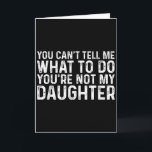 Carte Tu ne peux pas me dire quoi faire, tu n'es pas ma<br><div class="desc">Tu ne peux pas me dire quoi faire,  tu n'es pas ma fille</div>