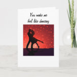 Carte U Make Me Feel Like Dancing<br><div class="desc">If the 2 of YOU "love to dance" this card is "perfect" for you to give to your special dance partner for their Birthday,  Anniversary,  or,  even Valentines' Day :)</div>