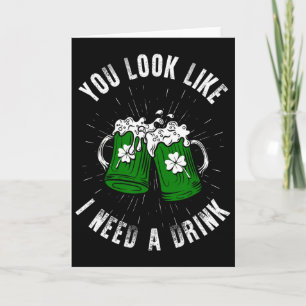 Carte Vous avez l'air d'avoir besoin d'un verre St Patri