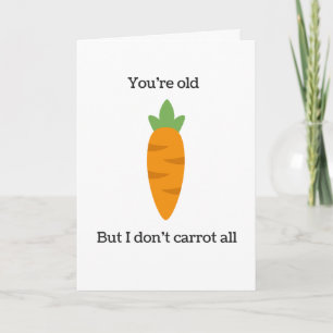 Carte Vous êtes vieux mais je ne fais pas carotte toute