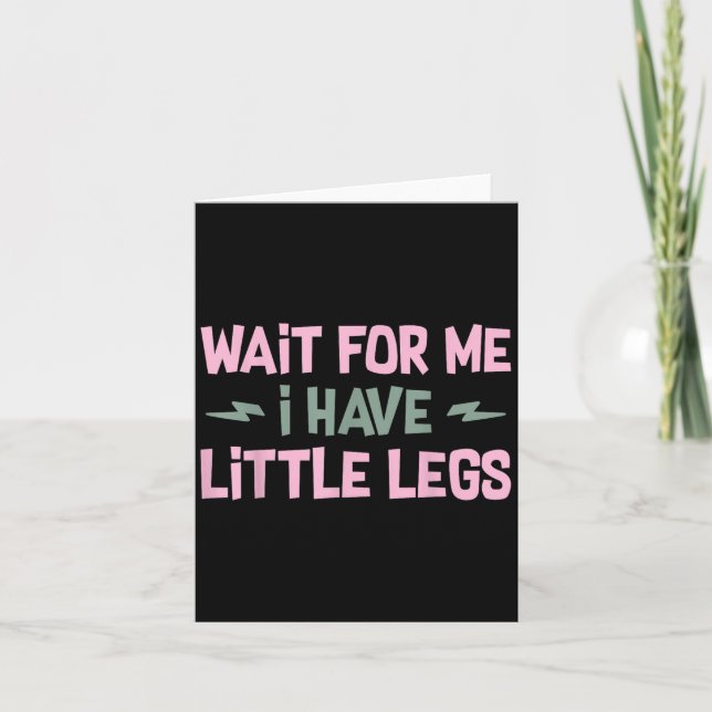 Carte Wait For Me I Have Little Legs Funny Quote Sarcast (Devant)