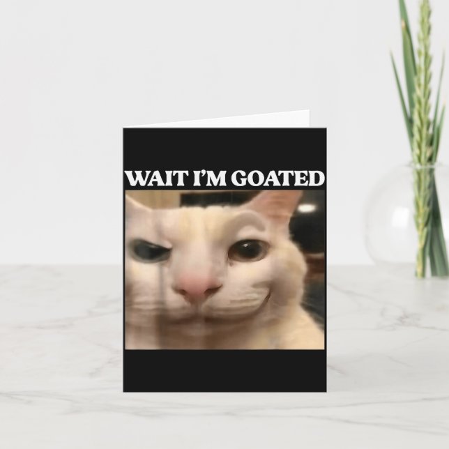 Carte Wait I'm Goated Cat Silly Funny Cat Meme Men Women (Devant)