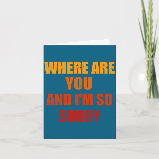 Carte Where Are You And Im So Sorry Funny Men And Women  (Devant)