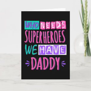 Carte "Who needs superhéroes we have daddy