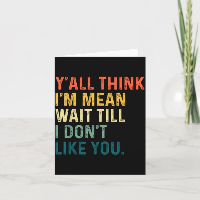 Carte Y'all Think I'm Mean Wait Till I Don't Like You Vi (Devant)