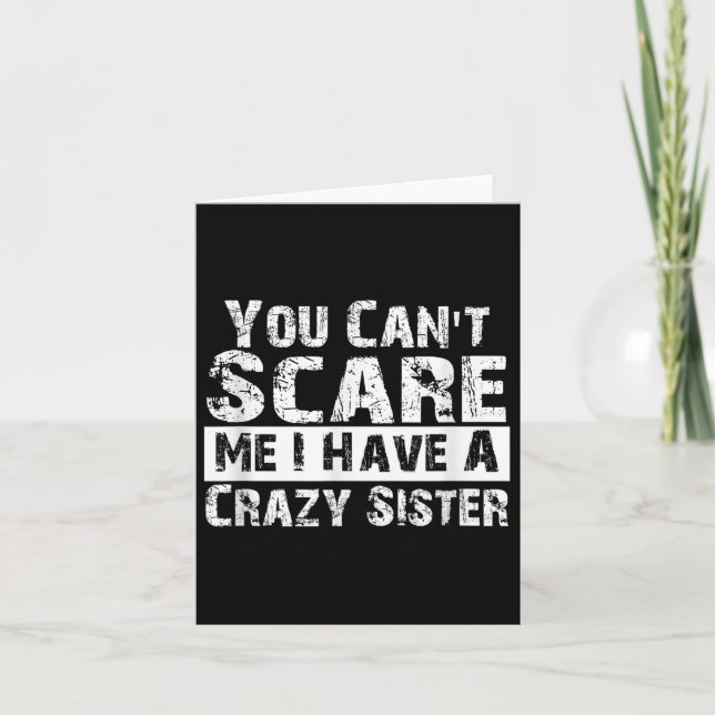 Carte You Can't E Me I Have A Crazy Sister Funny  (Devant)