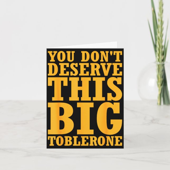 Carte You Dont Deserve This Big Toblerone  (Devant)