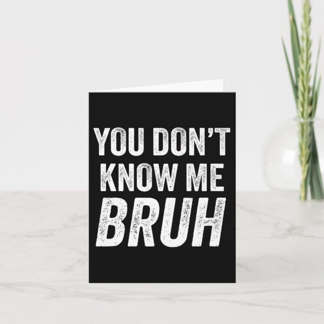 Carte You Don't Know Me Bruh - Street Quote Gift Premium (Devant)