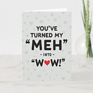 Carte You Have Turned My Meh Into Wow Card