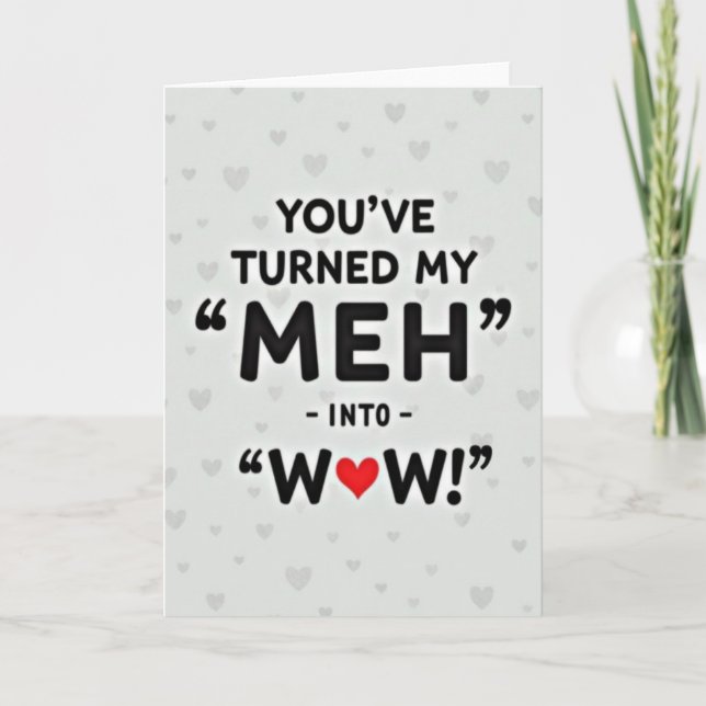 Carte You Have Turned My Meh Into Wow Card (Devant)