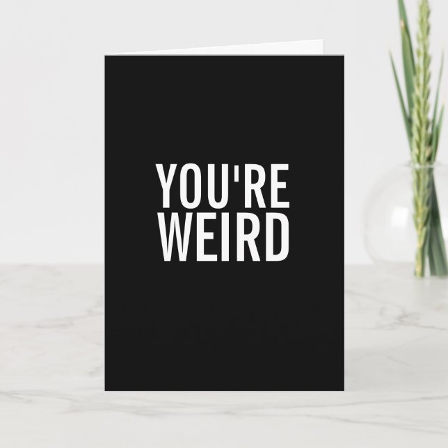 Carte You're Weird, I Like That Funny Greeting Card (Devant)