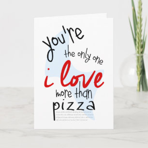 Cartes Pour Fêtes Annuelles You're the only one I love more than pizza, etc