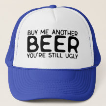 Achetez-moi une autre bière Vous êtes toujours moc